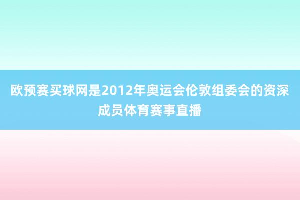 欧预赛买球网是2012年奥运会伦敦组委会的资深成员体育赛事直播