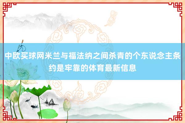 中欧买球网米兰与福法纳之间杀青的个东说念主条约是牢靠的体育最新信息