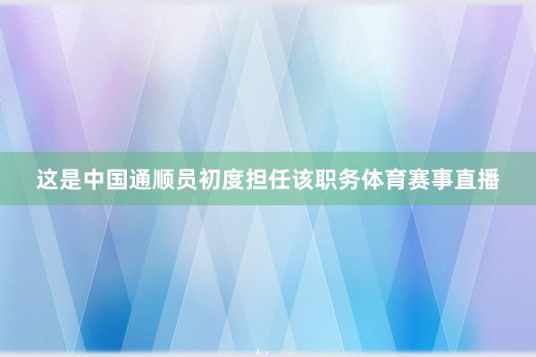 这是中国通顺员初度担任该职务体育赛事直播