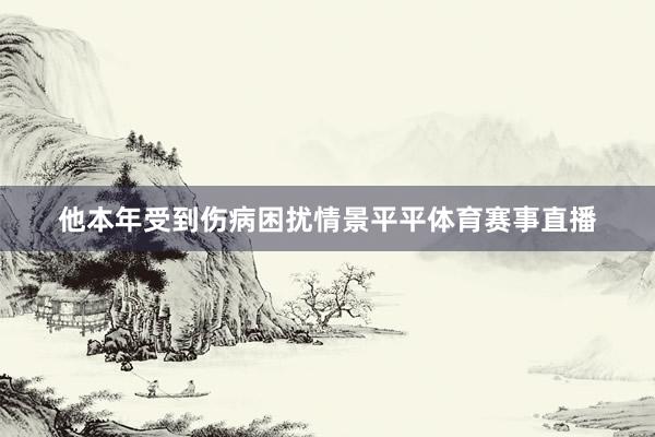 他本年受到伤病困扰情景平平体育赛事直播