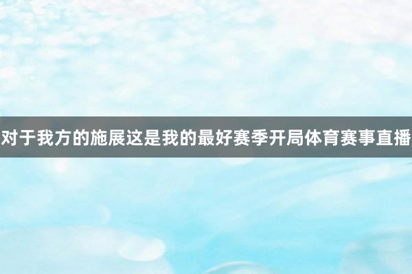 对于我方的施展　　这是我的最好赛季开局体育赛事直播