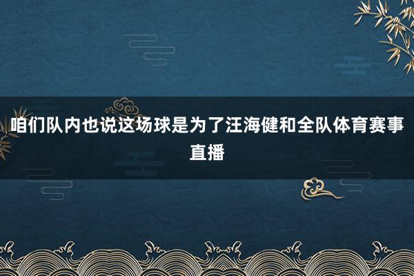 咱们队内也说这场球是为了汪海健和全队体育赛事直播