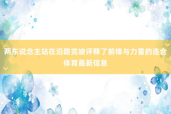 两东说念主站在沿路完竣评释了前锋与力量的连合体育最新信息