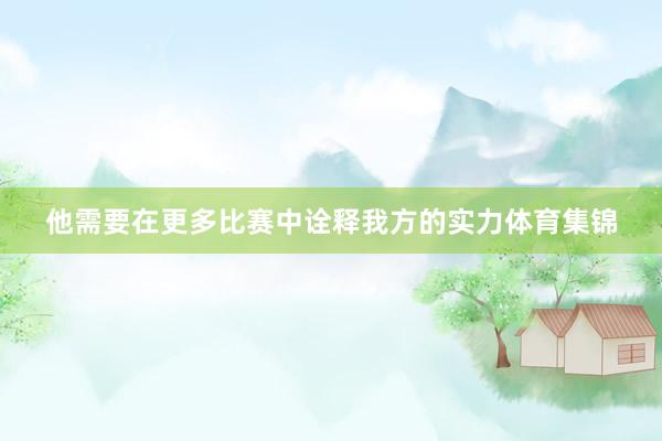 他需要在更多比赛中诠释我方的实力体育集锦