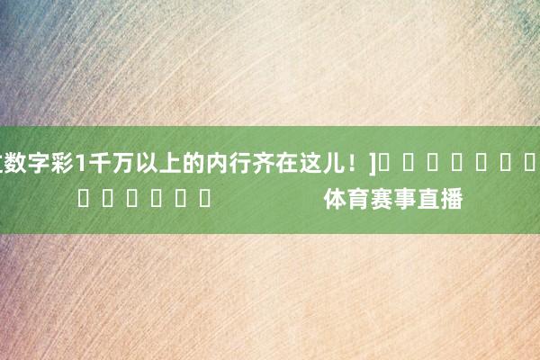 中过数字彩1千万以上的内行齐在这儿！]															                体育赛事直播